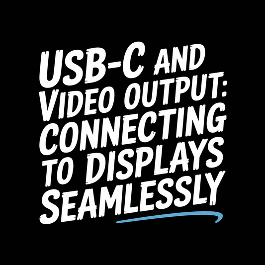 Text graphic featuring 'USB-C and Video Output: Connecting to Displays Seamlessly' on a black background.