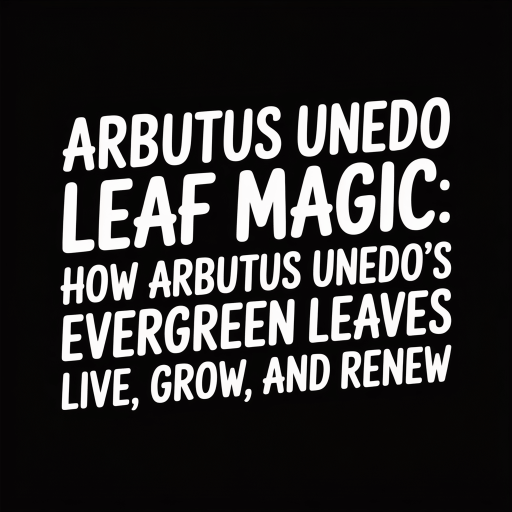 Arbutus Unedo Leaf Magic: Explore how Arbutus Unedo's leaves live, grow, and renew.