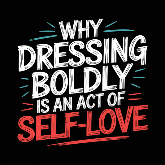 Text graphic stating 'Why dressing boldly is an act of self-love' representing bold fashion self-love.