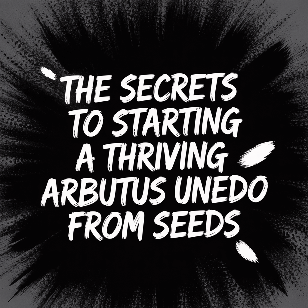 Text graphic featuring the title 'The Secrets to Starting a Thriving Arbutus Unedo from Seeds' on a striking background.
