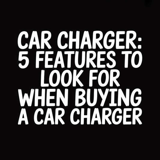 Text graphic highlighting 'Car Charger: 5 Features to Look for When Buying a Car Charger'