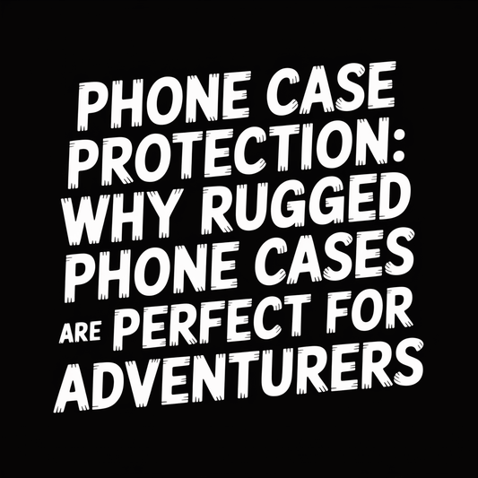 Phone Case Protection: Why Rugged Phone Cases Are Perfect for Adventurers in a stylish typographic design.