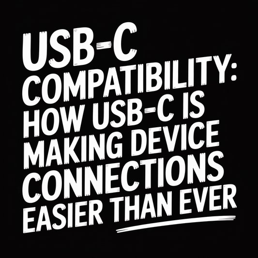 USB-C Compatibility: How USB-C is making device connections easier than ever.