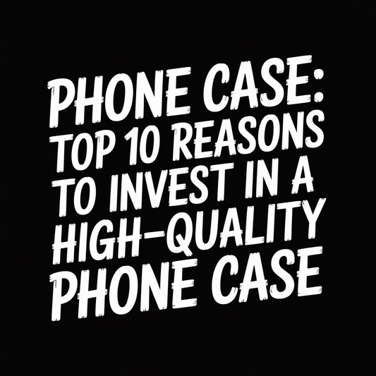 Phone Case: Top 10 Reasons to Invest in a High-Quality Phone Case graphic with bold text on a black background.