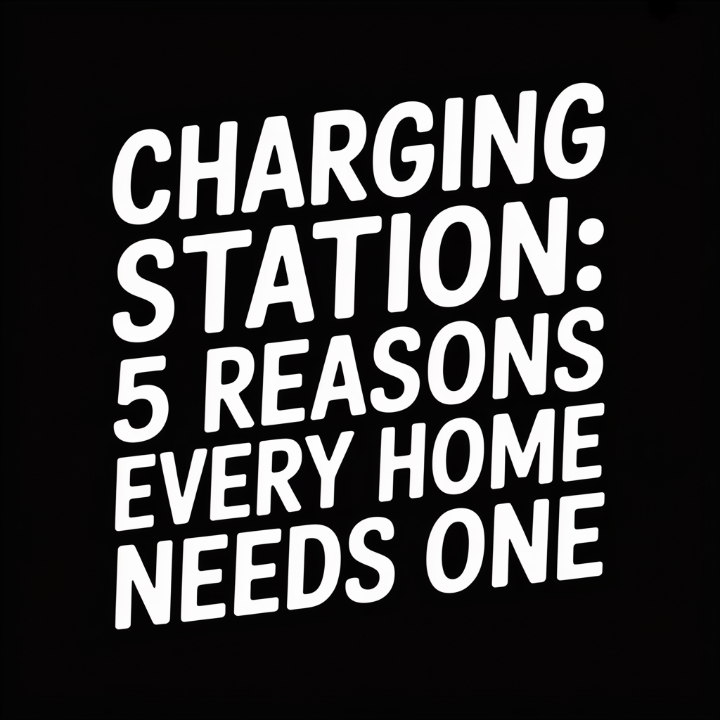 Text graphic showing 'CHARGING STATION: 5 REASONS EVERY HOME NEEDS ONE' for an article on charging stations.