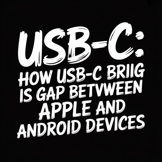 USB-C: How USB-C is Bridging the Gap Between Apple and Android Devices