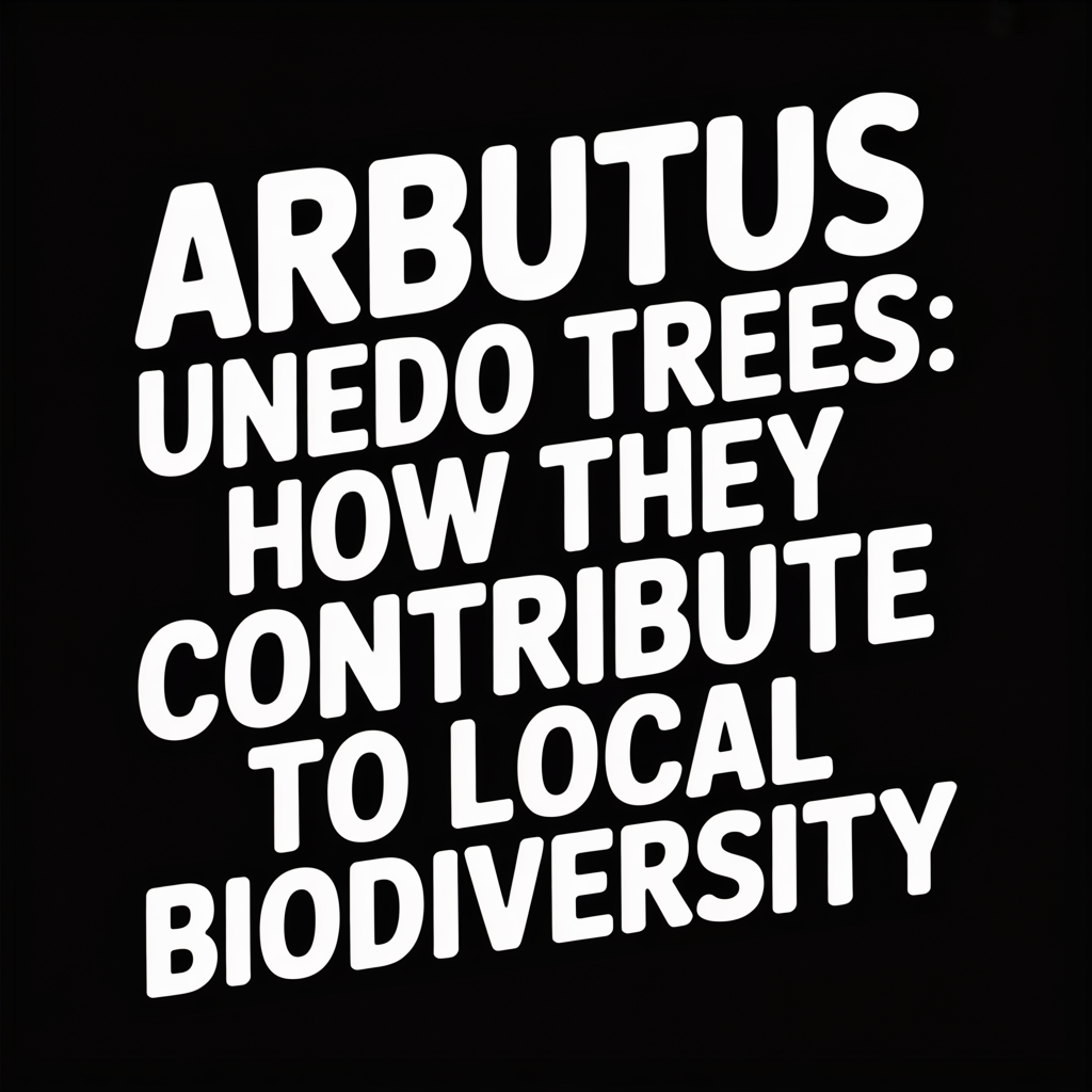 Arbutus Unedo Trees: How They Contribute to Local Biodiversity