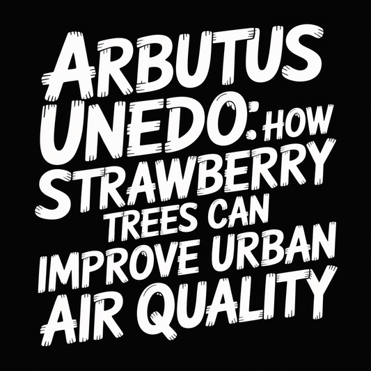 Arbutus Unedo: How Strawberry Trees Can Improve Urban Air Quality graphic with bold text on a black background.