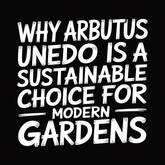 Text graphic explaining why Arbutus Unedo is a sustainable choice for modern gardens.