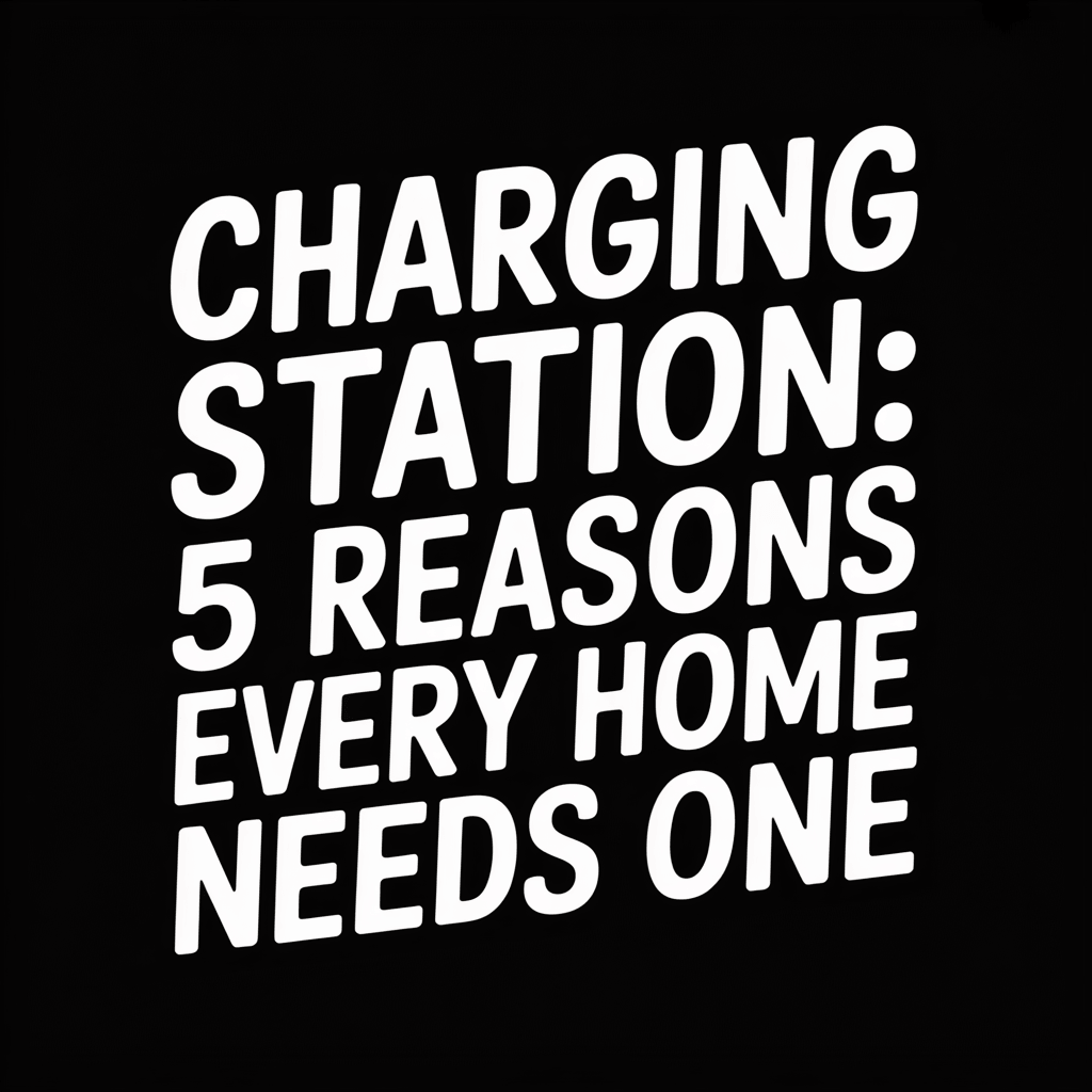 Text graphic showing 'CHARGING STATION: 5 REASONS EVERY HOME NEEDS ONE' for an article on charging stations.