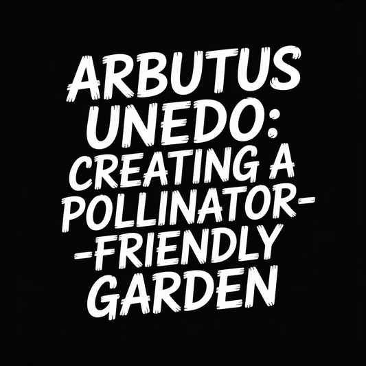Text graphic featuring 'Arbutus Unedo: Creating a Pollinator-Friendly Garden' on a dark background.