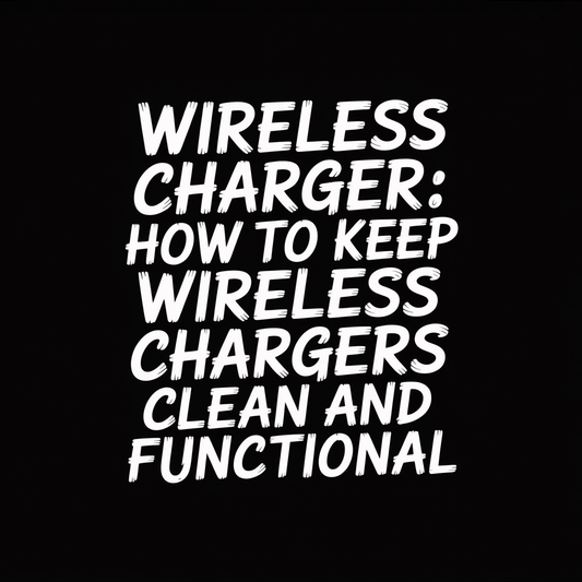 Wireless Charger: How to Keep Wireless Chargers Clean and Functional with tips and information.